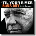 Eric Burdon - 'Till Your River Runs Dry