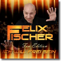 Cover: Felix Fischer - Ich will frei sein