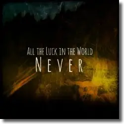 Cover: All The Luck In The World - Never