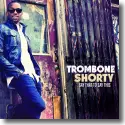 Trombone Shorty - Say That To Say This