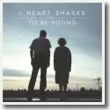 I Heart Sharks - To Be Young