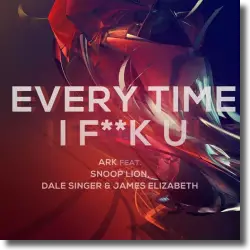 Cover: Ark feat. Snoop Lion, Dale Sauders & James Elizabeth - Every Time I F**k U