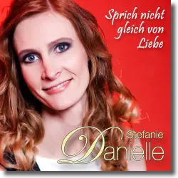 Cover: Stefanie Danielle - Sprich nicht gleich von Liebe