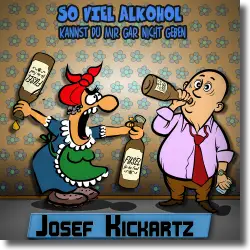 Cover: Josef Kickartz - So viel Alkohol kannst du mir gar nicht geben