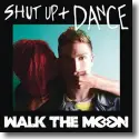 Walk The Moon - Shut Up And Dance