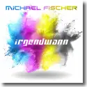 Cover: Michael Fischer - Irgendwann