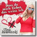 Tina Iwanitzki - Dass du mich liebst, das weiss ich