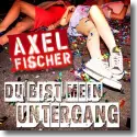 Cover:  Axel Fischer - Du bist mein Untergang