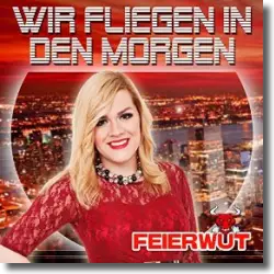 Cover: Feierwut - Wir fliegen in den Morgen