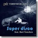 Funkstar De Luxe feat. Bart Voncken - Super Disco