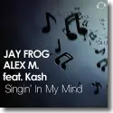 Cover: Jay Frog & Alex M. feat. Kash - Singin' In My Mind