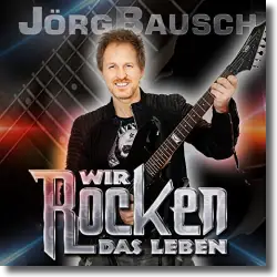 Cover: Jrg Bausch - Wir rocken das Leben