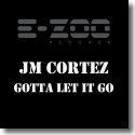 JM Cortez - Gotta Let It Go