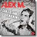 Alex M. - I Can't Stand It (Again)