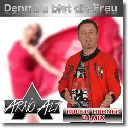 Cover: Arno Alt - Denn Du bist die Frau (Roger Hbner DJ Mix)