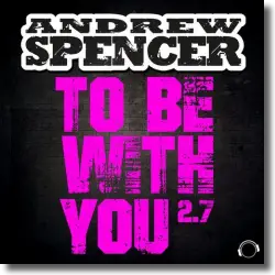 Cover: Andrew Spencer - To Be With You 2.7