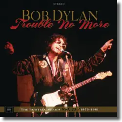 Cover: Bob Dylan - Trouble No More 1979-1981: The Bootleg Series Vol. 13