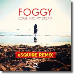 Cover: Foggy - Come Into My Dream (eSQUIRE Mixes)