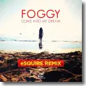 Foggy - Come Into My Dream (eSQUIRE Mixes)