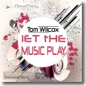 Tom Wilcox - Let The Music Play