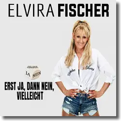 Cover: Elvira Fischer - Erst nein, dann ja, vielleicht