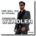 Cover: Michael Wendler - Was soll ich im Himmel