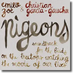 Cover: Emilie Zo & Christian Garcia-Gaucher - Pigeons - Soundtrack For The Birds On The Treetops Watching The Movie Of Our Lives