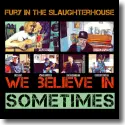 Fury In The Slaughterhouse - We Believe In Sometimes