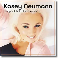 Cover: Kasey Neumann - Unglaublich doch wahr