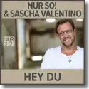 Cover:  Nur So! & Sascha Valentino - Hey Du
