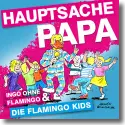 Cover:  Ingo Ohne Flamingo & Die Flamingokids - Hauptsache Papa
