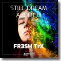 FR3SH TrX - Still Dream About U