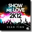 Sean Finn - Show Me Love 2k12