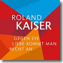 Cover:  Roland Kaiser - Gegen die Liebe kommt man nicht an