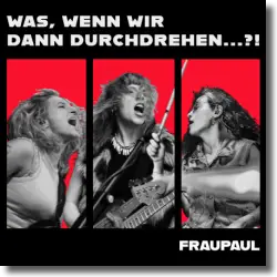 Cover: FRAUPAUL - Was, wenn wir dann durchdrehen...!?