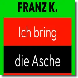 Cover: Franz K. - Ich bring die Asche wieder zum glh'n