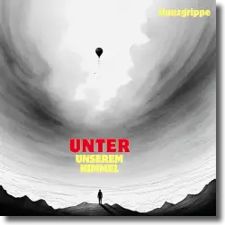 Cover: Hunzgrippe - Unter unserem Himmel