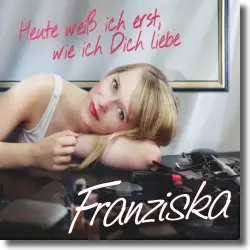 Cover: Franziska - Heute wei ich erst, wie ich Dich liebe