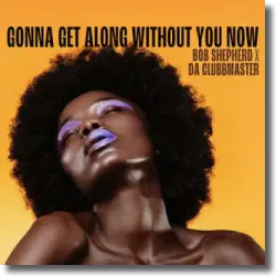 Cover: Bob Shepherd & Da Clubbmaster - Gonna Get Along Without You Now