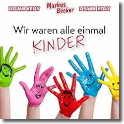 Cover: Markus Becker mit Lillian & Lisann Kelly - Wir waren alle einmal Kinder