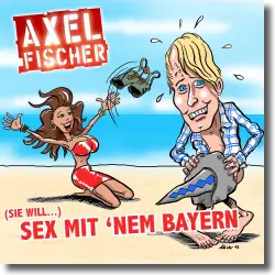 Cover: Axel Fischer - (Sie will) Sex mit 'nem Bayern