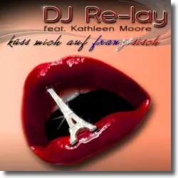 Cover: DJ Re-Lay feat. Kathleen Moore - Kss mich auf franzsisch