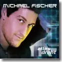 Michael Fischer - Alles dreht